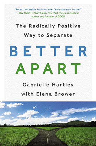 Gabrielle Hartley Better Apart: The Radically Positive Way To Separate