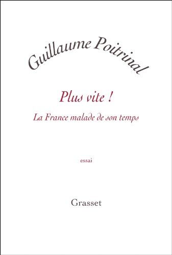 Guillaume Poitrinal Plus Vite ! La France Malade De Son Temps