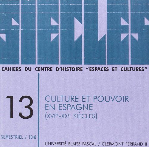 Culture Et Pouvoir En Espagne (Xvie-Xxe Siecles), Cahiers Siecles Nø13 2001