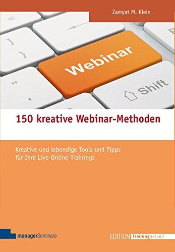 Klein, Zamyat M. 150 Kreative Webinar-Methoden. Kreative Und Lebendige Tools Und Tipps Für Ihre Live-Online-Trainings (Edition Training Aktuell)