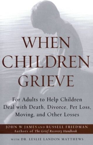 James, John W. When Children Grieve: For Adults To Help Children Deal With Death, Divorce, Pet Loss, Moving, And Other Losses