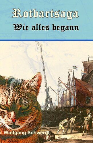 Wolfgang Schwerdt Die Rotbartsaga: Die Abenteuer Eines Legendaeren Schiffskaters