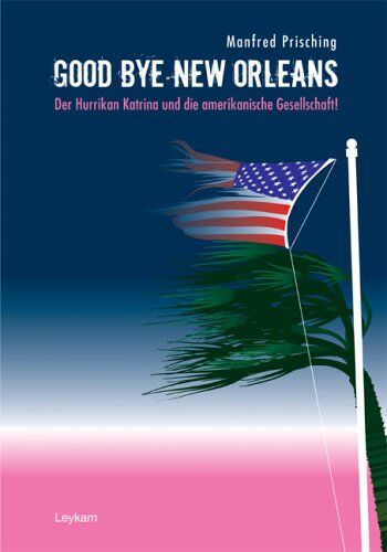 Manfred Prisching Good Bye  Orleans: Der Hurrikan Katrina Und Die Amerikanische Gesellschaft