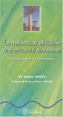 Yvettte Parès La Médecine Africaine, Une Efficacité Étonnante : Témoignage D'Une Pionnière