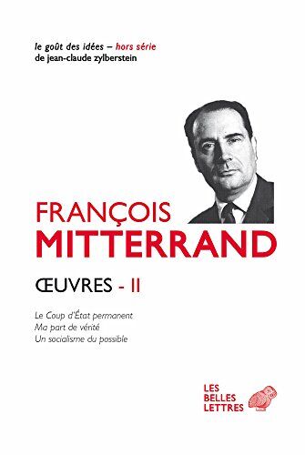 François Mitterrand Oeuvres Ii: Le Coup D'Etat Permanent (1964); Ma Part De Verite (1969); Un Socialisme Du Possible (1971) (Le Gout Des Idees)