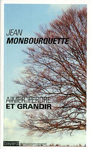 Jean Monbourquette Aimer, Perdre Et Grandir : L'Art De Transformer Une Perte En Gain