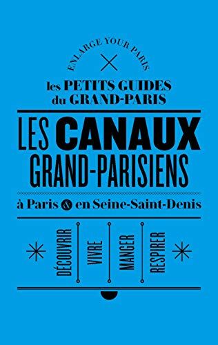 Collectif Les Canaux Grand-Parisiens À Paris Et En Seine-Saint-Denis : Enlarge Your Paris