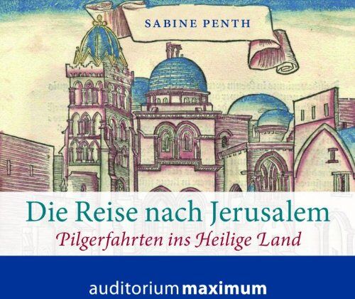 Sabine Penth Die Reise Nach Jerusalem: Pilgerfahrten Ins Heilige Land