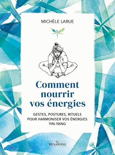 Michèle Larue Comment Nourrir Vos Energies: Gestes, Postures, Rituels Pour Harmoniser Vos Énergies Yin-Yang