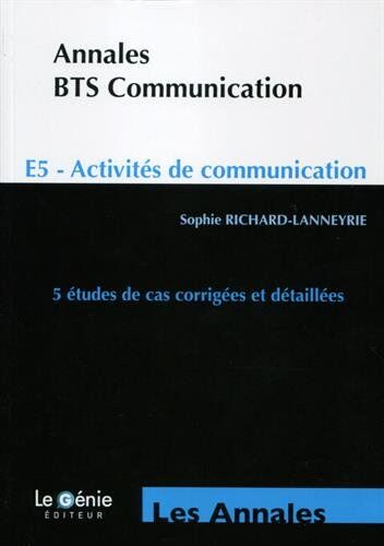 Sophie Richard-Lanneyrie Annales Bts Communication E5 - Activités De Communication : 5 Études De Cas Corrigées Et Détaillées