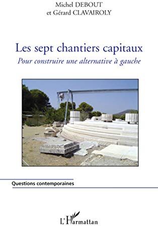 Michel Debout Les Sept Chantiers Capitaux : Pour Construire Une Alternative À Gauche