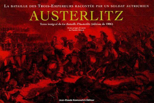 Baron Karl von Stutterheim Austerlitz. La Bataille Des Trois-Empereurs Racontée Par Un Soldat Autrichien