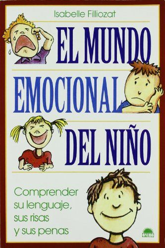 Isabelle Filliozat El Mundo Emocional Del Niño : Comprender Su Lenguaje, Sus Risas Y Sus Penas (El Niño Y Su Mundo)