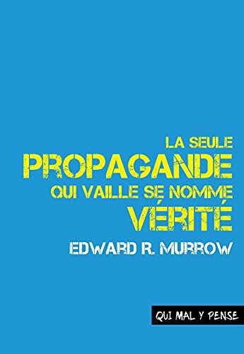 Edward Murrow La Seule Propagande Qui Vaille Se Nomme Vérité: Discours Sur La Responsabilité Et Le Devenir Des Médias