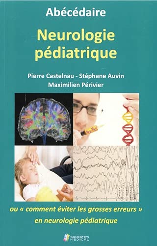 Pierre Castelnau Abecedaire Neurologie Pediatrique Ou Ct Eviter Les Grosses Erreurs En Neuro Pedi: Ou Comment Éviter Les Grosses Erreurs En Neurologie Pédiatrique