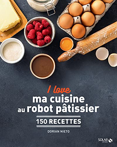 Dorian Nieto I Love Ma Cuisine Au Robot Pâtissier: 150 Recettes