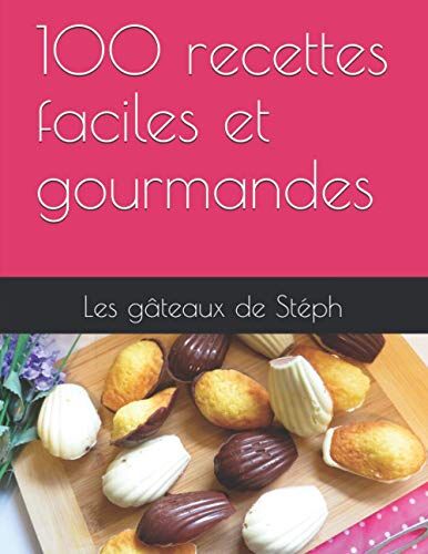 Stéph, Les gâteaux de 100 Recettes Faciles Et Gourmandes