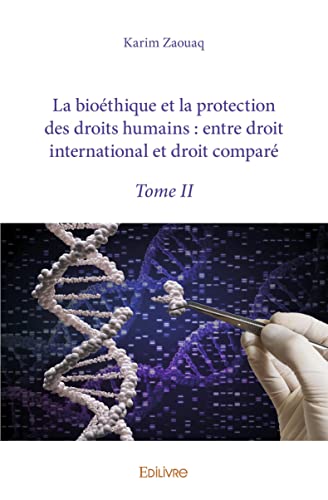 Karim Zaouaq La Bioéthique Et La Protection Des Droits Humains : Entre Droit International Et Droit Comparé: Tome 2