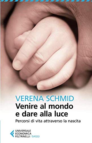 Verena Schmid Venire Al Mondo E Dare Alla Luce. Percorsi Di Vita Attraverso La Nascita