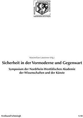 Maximilian Lanzinner Sicherheit In Der Vormoderne Und Gegenwart (Veröffentlichung Der Nrw Akademie Der Wissenschaften Und Der Künste - Sonderveröffentlichungen)