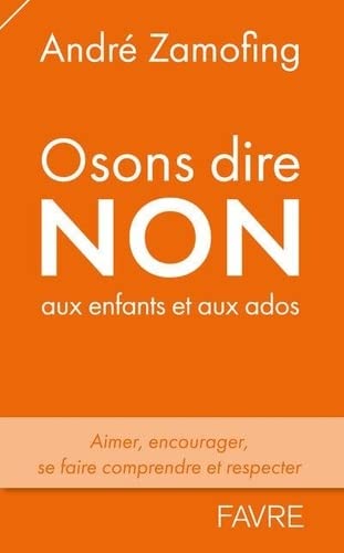 André Zamofing Osons Dire Non Aux Enfants Et Aux Ados - Aimer, Encourager, Se Faire Comprendre Et Respecter