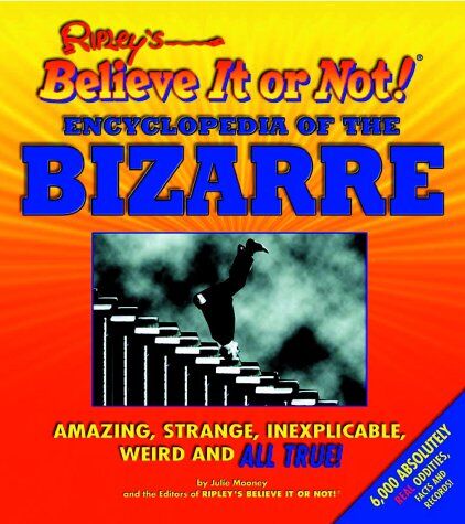 Julie Mooney Ripley'S Believe It Or Not! Encyclopedia Of The Bizarre: Amazing, Strange, Inexplicable, Weird And All True! (Ripley'S Believe It Or Not! (Scholastic Unnumbered Pb))