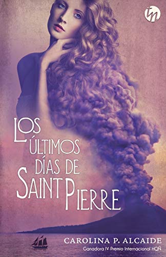 Carolina P. Alcaide Los Últimos Días De Saint Pierre (Ganador Iv Premio Internacional Hqñ) ( Novel, Band 211)