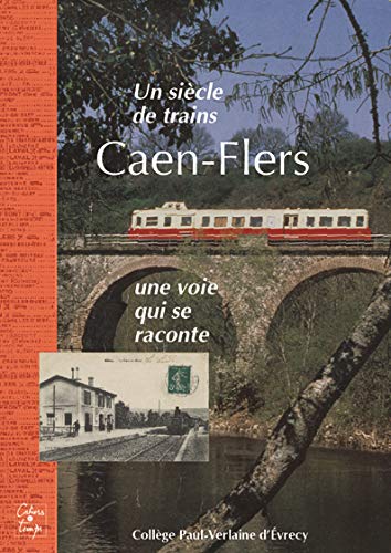 Collectif Un Siècle De Trains, Caen-Flers, Une Voie Qui Se Raconte