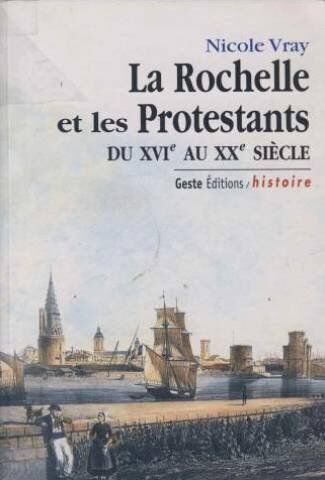 Nicole Vray La Rochelle Et Les Protestants Du Xvie Au Xxe Siecle