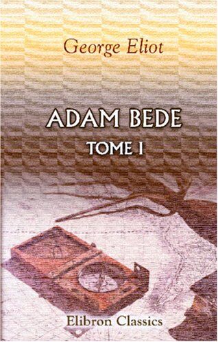 George Eliot Adam Bede: Traduit De L'Anglais Par F. D'Albert-Durade. Tome 1
