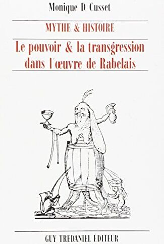 Monique-Denise Cusset Mythe Et Histoire : Le Pouvoir & La Transgression Dans L'Oeuvre De Rabelais