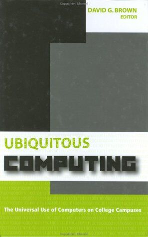 Brown, David G. Ubiquitous Computing: The Universal Use Of Computers On College Campuses