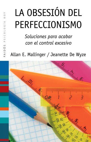 Mallinger, Allan E. La Obsesión Del Perfeccionismo: Soluciones Para Acabar Con El Control Excesivo (Psicología Hoy, Band 74)