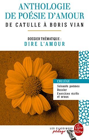 Collectif Anthologie De Poésie D'Amour : De Catulle À Boris Vian - Dossier Thématique : Dire L'Amour