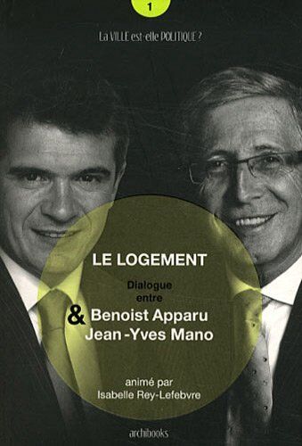 Le Logement. Dialogue Entre Benoist Apparu Et Jean-Yves Mano.