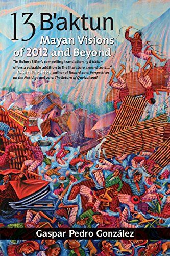 Gonzalez, Gaspar Pedro 13 B'Aktun: Mayan Visions Of 2012 And Beyond