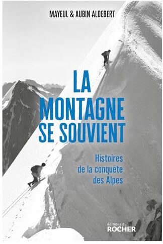 Mayeul Aldebert La Montagne Se Souvient: Histoires De La Conquête Des Alpes