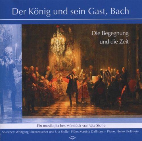 Uta Stolle Der König Und Sein Gast, Bach: Die Begegnung Und Die Zeit. Ein Musikalisches Hörstück