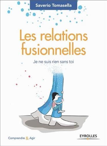 Saverio Tomasella Les Relations Fusionnelles : Je Ne Suis Rien Sans Toi