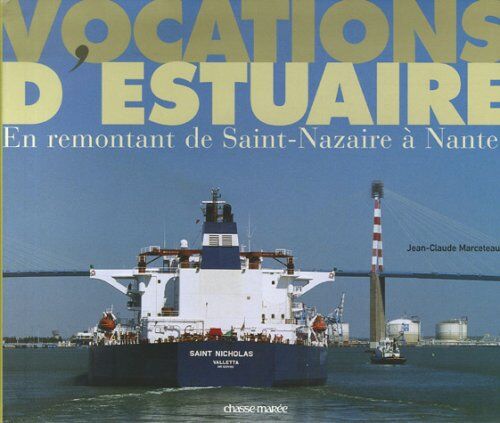 Jean-Claude Marceteau Vocations D'Estuaire : En Remontant De Saint-Nazaire À Nantes