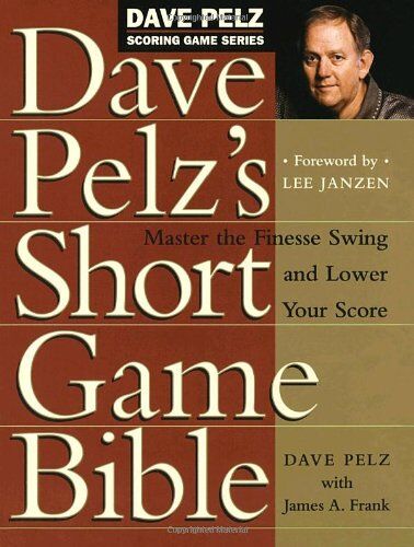 Dave Pelz'S Short Game Bible: Master The Finesse Swing And Lower Your Score (Dave Pelz Scoring Game)