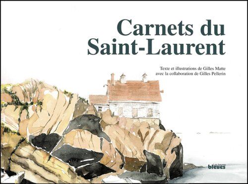 MATTE, Gilles (avec la collaboration de Gillse PELLERIN) Carnets Du Saint-Laurent