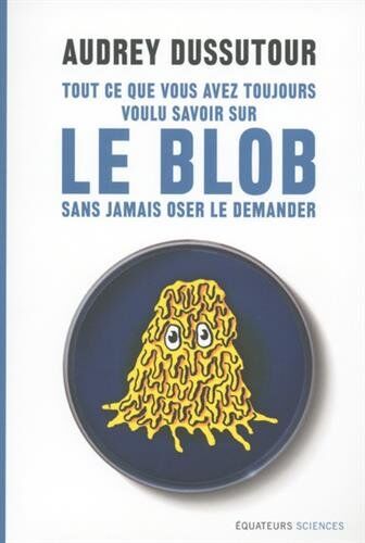 Tout Ce Que Vous Avez Toujours Voulu Savoir Sur Le Blob Sans Jamais Oser Le Demander