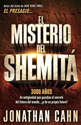 Jonathan Cahn El Misterio Del Shemita: 3000 Anos De Antiguedad Que Guardan El Secreto Del Futuro Del Mundo... Y De Su Propio Futuro!