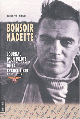 Philippe Chéron Bonsoir Nadette : Journal D'Un Pilote De La France Libre, Marc Hauchemaille 1940-1942 (Doc.)