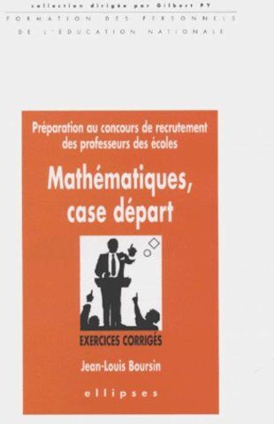 Jean-Louis Boursin Mathématiques, Case Départ. Préparation Au Concours De Recrutement Des Professeurs Des Écoles, Exercices Corrigés (Form. Pers. Edu. Nat)