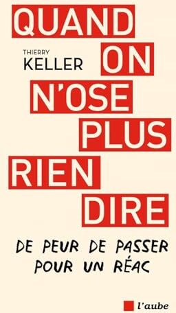 Thierry Keller Quand On N'Ose Plus Rien Dire - De Peur De Passer Pour Un Ré: Quand On N'Ose Plus Débattre De Peur De Passer Pour Un Réac