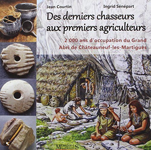 Jean Courtin Des Derniers Chasseurs Aux Premiers Agriculteurs: 2000 Ans D'Occupation Du Grand Abri De Châteauneuf-Les-Martigues. 6500-4500 Avant Notre Ère