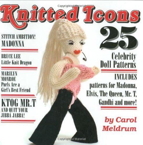 Carol Meldrum Knitted Icons: 25 Celebrity Doll Patterns: 25 Legends From Audrey Hepburn To Ziggy Stardust