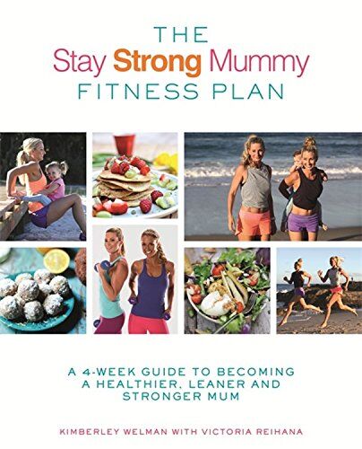 Kimberley Welman The Stay Strong Mummy Fitness Plan: A 4-Week Guide To Becoming A Healthier, Leaner And Stronger Mum